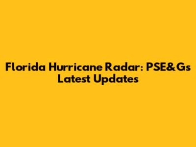 Florida Hurricane Radar: PSE&G's Latest Updates