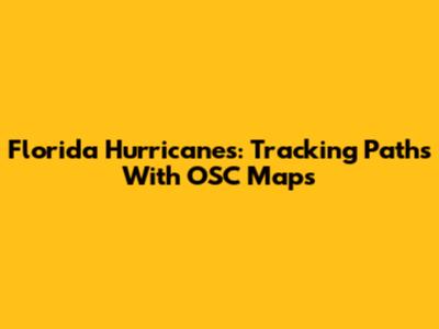 Florida Hurricanes: Tracking Paths With OSC Maps