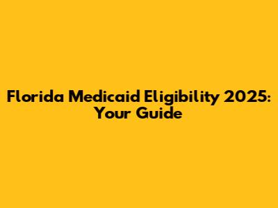 Florida Medicaid Eligibility 2025: Your Guide