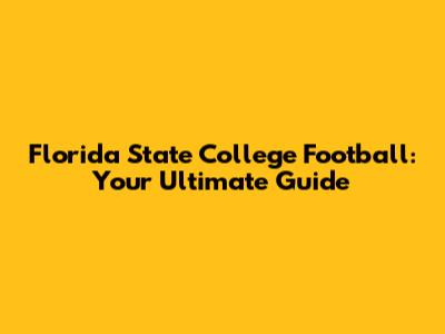 Florida State College Football: Your Ultimate Guide