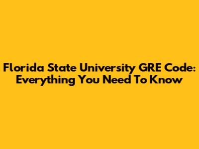 Florida State University GRE Code: Everything You Need To Know