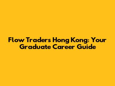 Flow Traders Hong Kong: Your Graduate Career Guide