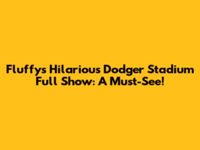 Fluffy's Hilarious Dodger Stadium Full Show: A Must-See!