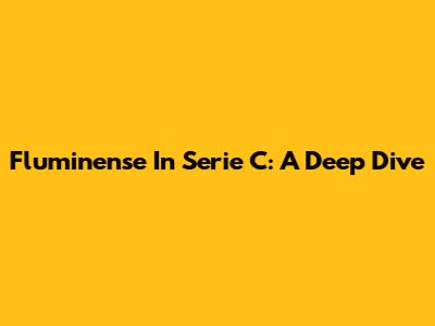 Fluminense In Serie C: A Deep Dive