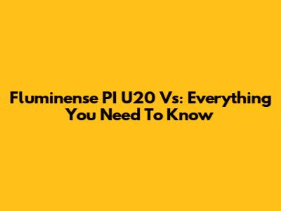 Fluminense PI U20 Vs: Everything You Need To Know