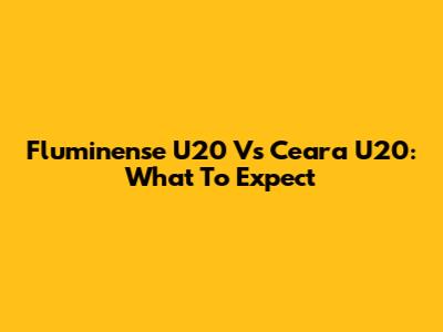 Fluminense U20 Vs Ceara U20: What To Expect