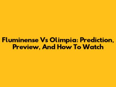 Fluminense Vs Olimpia: Prediction, Preview, And How To Watch