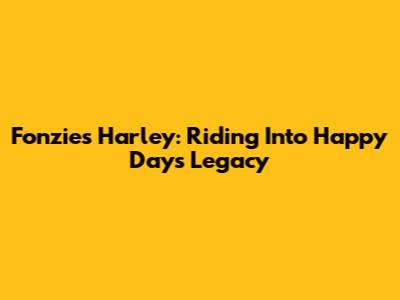 Fonzie's Harley: Riding Into Happy Days' Legacy