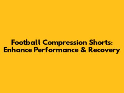 Football Compression Shorts: Enhance Performance & Recovery