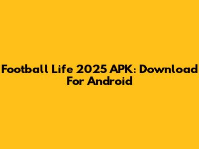 Football Life 2025 APK: Download For Android
