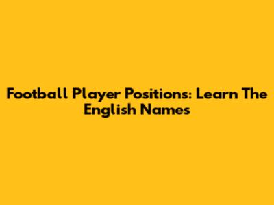 Football Player Positions: Learn The English Names