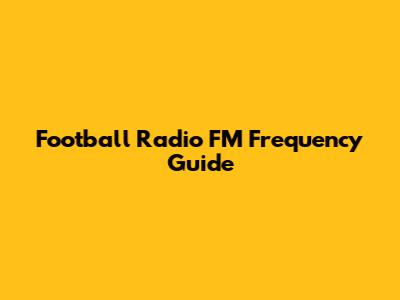 Football Radio FM Frequency Guide