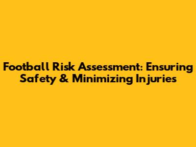 Football Risk Assessment: Ensuring Safety & Minimizing Injuries