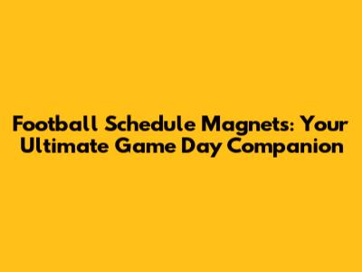 Football Schedule Magnets: Your Ultimate Game Day Companion