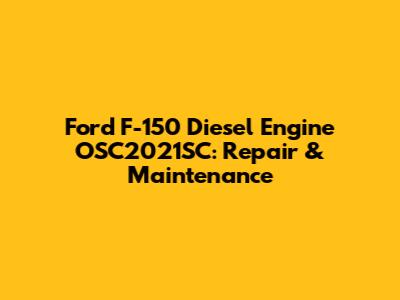 Ford F-150 Diesel Engine OSC2021SC: Repair & Maintenance