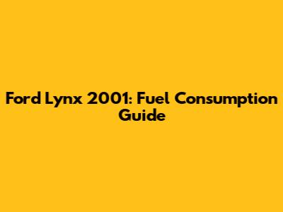 Ford Lynx 2001: Fuel Consumption Guide