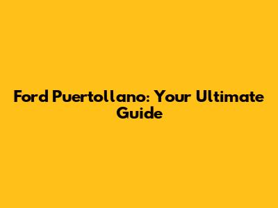 Ford Puertollano: Your Ultimate Guide