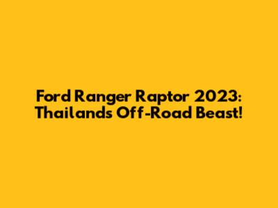 Ford Ranger Raptor 2023: Thailand's Off-Road Beast!