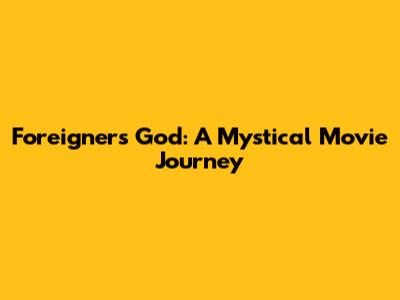 Foreigner's God: A Mystical Movie Journey