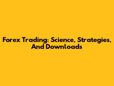 Forex Trading: Science, Strategies, And Downloads