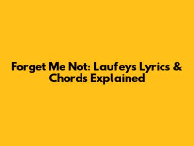 Forget Me Not: Laufey's Lyrics & Chords Explained