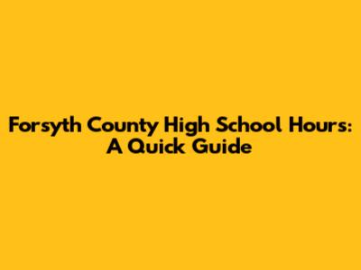 Forsyth County High School Hours: A Quick Guide
