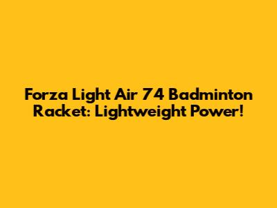 Forza Light Air 74 Badminton Racket: Lightweight Power!