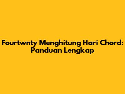 Fourtwnty Menghitung Hari Chord: Panduan Lengkap