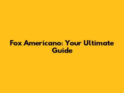 Fox Americano: Your Ultimate Guide