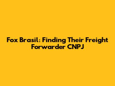 Fox Brasil: Finding Their Freight Forwarder CNPJ
