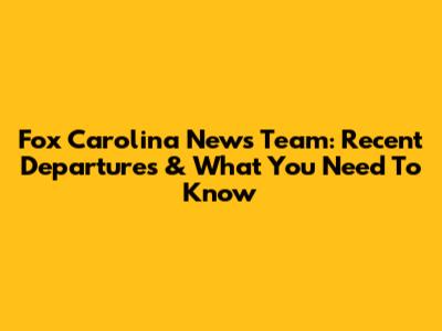 Fox Carolina News Team: Recent Departures & What You Need To Know