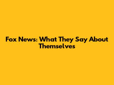 Fox News: What They Say About Themselves