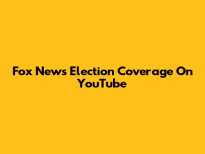Fox News Election Coverage On YouTube