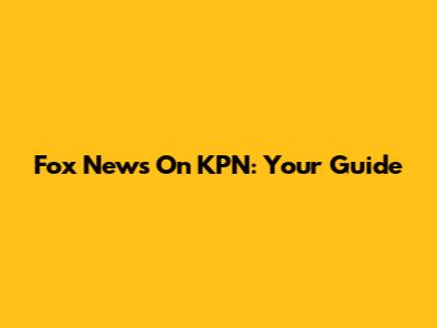 Fox News On KPN: Your Guide