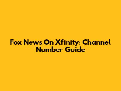 Fox News On Xfinity: Channel Number Guide
