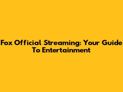 Fox Official Streaming: Your Guide To Entertainment