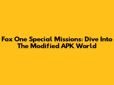Fox One Special Missions: Dive Into The Modified APK World