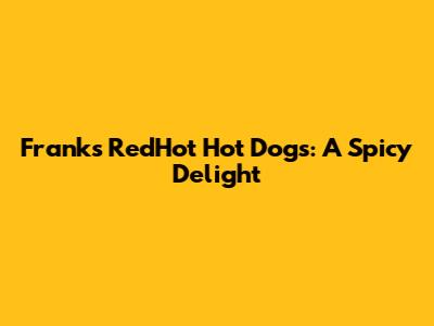 Frank's RedHot Hot Dogs: A Spicy Delight