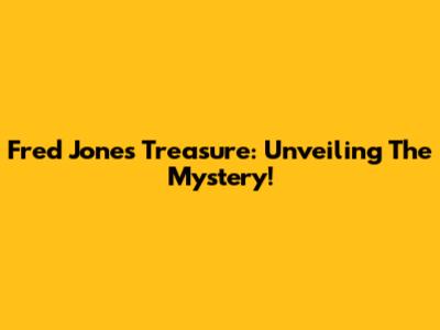 Fred Jones' Treasure: Unveiling The Mystery!