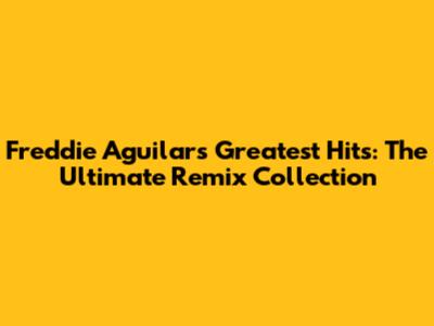 Freddie Aguilar's Greatest Hits: The Ultimate Remix Collection
