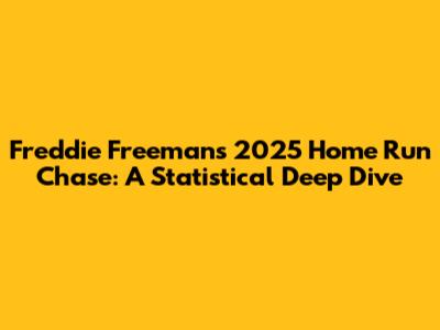 Freddie Freeman's 2025 Home Run Chase: A Statistical Deep Dive