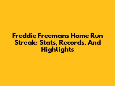 Freddie Freeman's Home Run Streak: Stats, Records, And Highlights