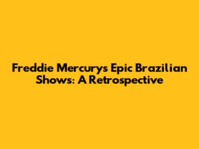Freddie Mercury's Epic Brazilian Shows: A Retrospective