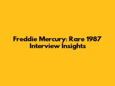 Freddie Mercury: Rare 1987 Interview Insights