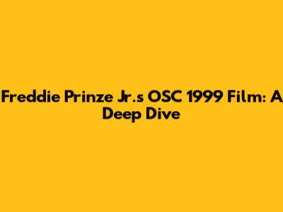 Freddie Prinze Jr.'s OSC 1999 Film: A Deep Dive