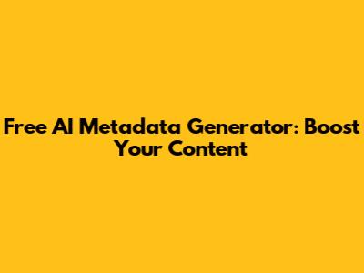Free AI Metadata Generator: Boost Your Content