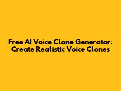 Free AI Voice Clone Generator: Create Realistic Voice Clones