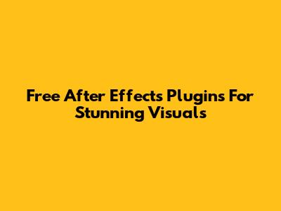 Free After Effects Plugins For Stunning Visuals