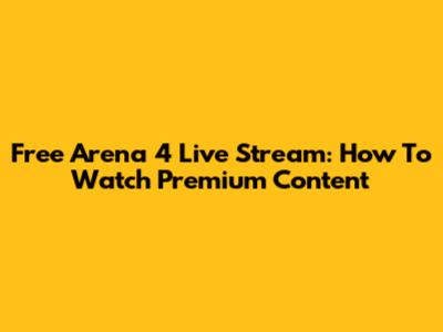 Free Arena 4 Live Stream: How To Watch Premium Content