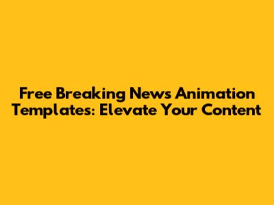 Free Breaking News Animation Templates: Elevate Your Content